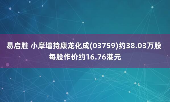 易启胜 小摩增持康龙化成(03759)约38.03万股 每股作价约16.76港元