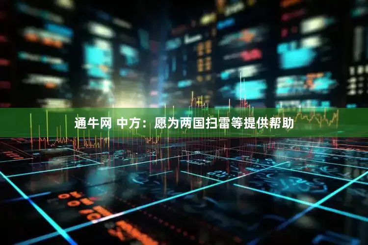 通牛网 中方：愿为两国扫雷等提供帮助