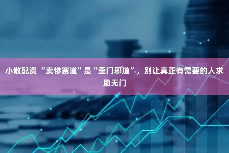 小散配资 “卖惨赛道”是“歪门邪道”，别让真正有需要的人求助无门