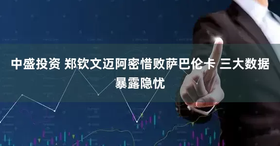 中盛投资 郑钦文迈阿密惜败萨巴伦卡 三大数据暴露隐忧