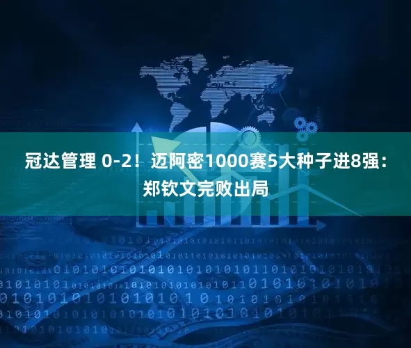 冠达管理 0-2！迈阿密1000赛5大种子进8强：郑钦文完败出局